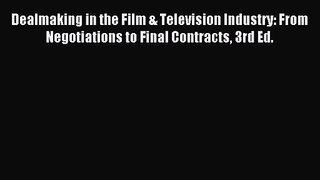 Dealmaking in the Film & Television Industry: From Negotiations to Final Contracts 3rd Ed.
