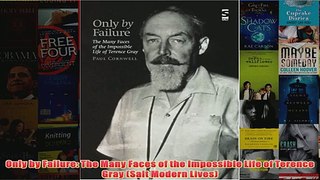 Only by Failure The Many Faces of the Impossible Life of Terence Gray Salt Modern Lives