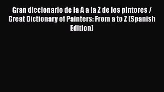 [PDF Download] Gran diccionario de la A a la Z de los pintores / Great Dictionary of Painters: