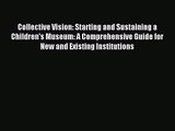 [PDF Download] Collective Vision: Starting and Sustaining a Children's Museum: A Comprehensive