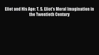 [PDF Download] Eliot and His Age: T. S. Eliot's Moral Imagination in the Twentieth Century