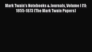 [PDF Download] Mark Twain's Notebooks & Journals Volume I [1]: 1855-1873 (The Mark Twain Papers)