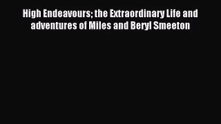 [PDF Download] High Endeavours the Extraordinary Life and adventures of Miles and Beryl Smeeton