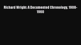 [PDF Download] Richard Wright: A Documented Chronology 1908-1960 [Download] Online