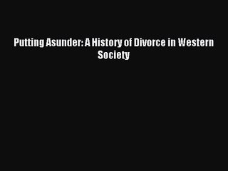 [PDF Download] Putting Asunder: A History of Divorce in Western Society [Download] Full Ebook