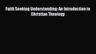 Download Faith Seeking Understanding: An Introduction to Christian Theology PDF Free