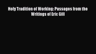 Read Holy Tradition of Working: Passages from the Writings of Eric Gill PDF Free