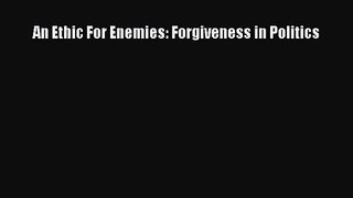 Download An Ethic For Enemies: Forgiveness in Politics PDF Free