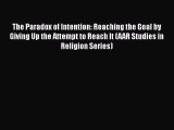 Download The Paradox of Intention: Reaching the Goal by Giving Up the Attempt to Reach It (AAR