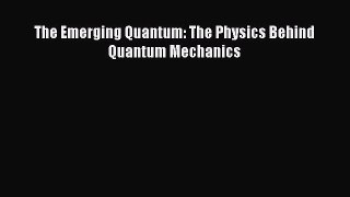 PDF Download The Emerging Quantum: The Physics Behind Quantum Mechanics PDF Full Ebook