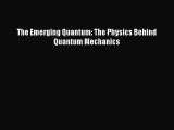 PDF Download The Emerging Quantum: The Physics Behind Quantum Mechanics PDF Full Ebook
