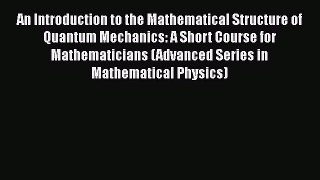PDF Download An Introduction to the Mathematical Structure of Quantum Mechanics: A Short Course