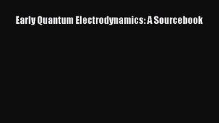 PDF Download Early Quantum Electrodynamics: A Sourcebook Read Online