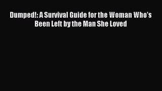[PDF Download] Dumped!: A Survival Guide for the Woman Who's Been Left by the Man She Loved