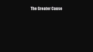 [PDF Download] The Greater Cause [Read] Full Ebook