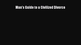 [PDF Download] Man's Guide to a Civilized Divorce [Download] Online