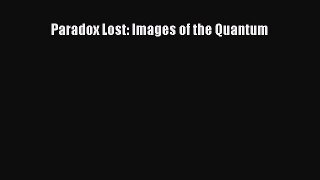 PDF Download Paradox Lost: Images of the Quantum Read Online