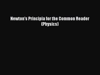 PDF Download Newton's Principia for the Common Reader (Physics) Read Full Ebook