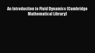 PDF Download An Introduction to Fluid Dynamics (Cambridge Mathematical Library) Read Full Ebook