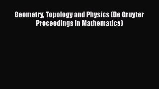 PDF Download Geometry Topology and Physics (De Gruyter Proceedings in Mathematics) Download