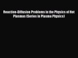 PDF Download Reaction-Diffusion Problems in the Physics of Hot Plasmas (Series in Plasma Physics)
