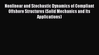 PDF Download Nonlinear and Stochastic Dynamics of Compliant Offshore Structures (Solid Mechanics