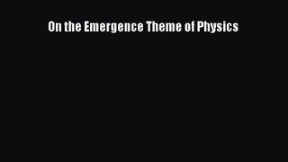 PDF Download On the Emergence Theme of Physics Download Online