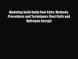 PDF Download Modeling Solid Oxide Fuel Cells: Methods Procedures and Techniques (Fuel Cells
