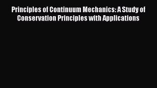 PDF Download Principles of Continuum Mechanics: A Study of Conservation Principles with Applications