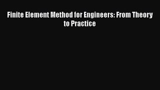 PDF Download Finite Element Method for Engineers: From Theory to Practice Download Full Ebook