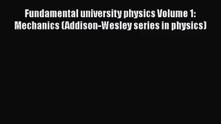 PDF Download Fundamental university physics Volume 1: Mechanics (Addison-Wesley series in physics)