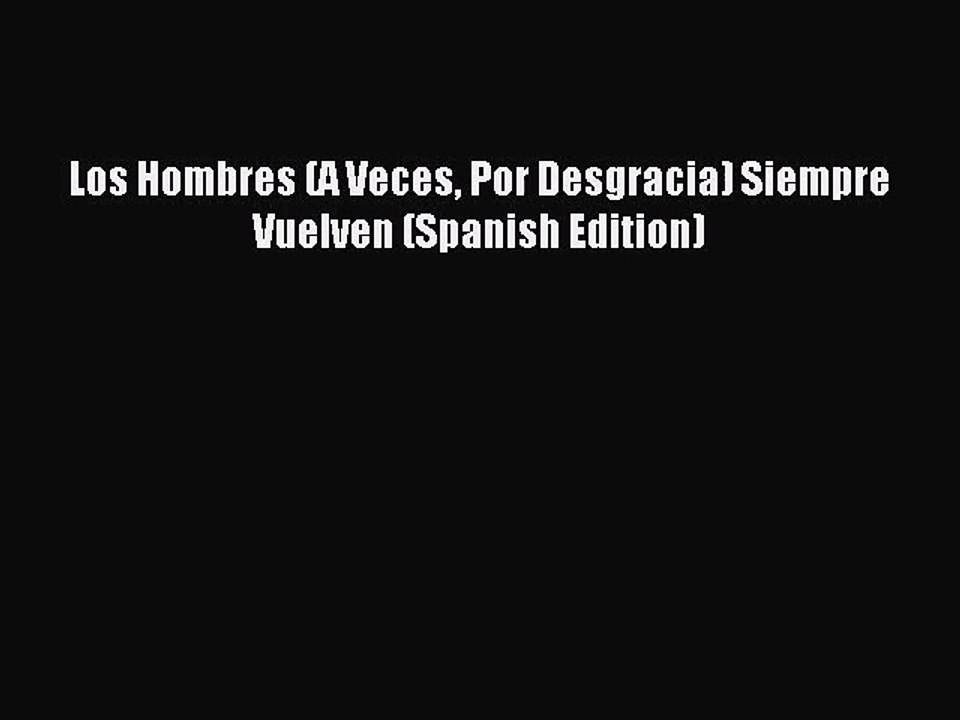 [PDF Download] Los Hombres (A Veces Por Desgracia) Siempre Vuelven (Spanish Edition) [PDF]