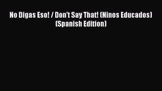 [PDF Download] No Digas Eso! / Don't Say That! (Ninos Educados) (Spanish Edition) [Download]