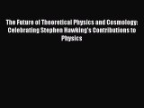 PDF Download The Future of Theoretical Physics and Cosmology: Celebrating Stephen Hawking's