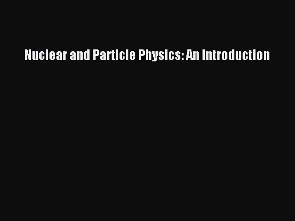 PDF Download Nuclear and Particle Physics: An Introduction PDF Online