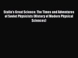 PDF Download Stalin's Great Science: The Times and Adventures of Soviet Physicists (History