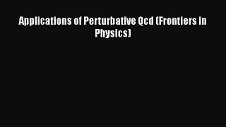 PDF Download Applications of Perturbative Qcd (Frontiers in Physics) Read Full Ebook