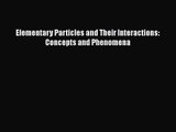 PDF Download Elementary Particles and Their Interactions: Concepts and Phenomena Read Full