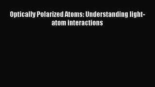 PDF Download Optically Polarized Atoms: Understanding light-atom interactions PDF Full Ebook