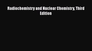 PDF Download Radiochemistry and Nuclear Chemistry Third Edition Read Online