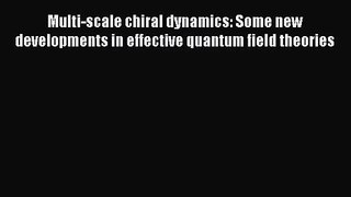 PDF Download Multi-scale chiral dynamics: Some new developments in effective quantum field
