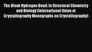 PDF Download The Weak Hydrogen Bond: In Structural Chemistry and Biology (International Union