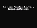 PDF Download Introduction to Plasma Technology: Science Engineering and Applications Read Online
