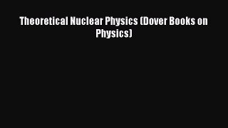 PDF Download Theoretical Nuclear Physics (Dover Books on Physics) Download Full Ebook