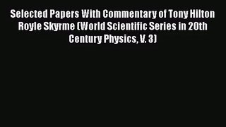 PDF Download Selected Papers With Commentary of Tony Hilton Royle Skyrme (World Scientific