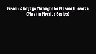 PDF Download Fusion: A Voyage Through the Plasma Universe (Plasma Physics Series) Read Online