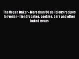 PDF Download The Vegan Baker - More than 50 delicious recipes for vegan-friendly cakes cookies