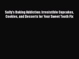 Read Sally's Baking Addiction: Irresistible Cupcakes Cookies and Desserts for Your Sweet Tooth