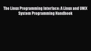 PDF Download The Linux Programming Interface: A Linux and UNIX System Programming Handbook