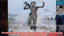 Photojournalism And the Stories Behind Their Greatest Images Worlds Top Photographers